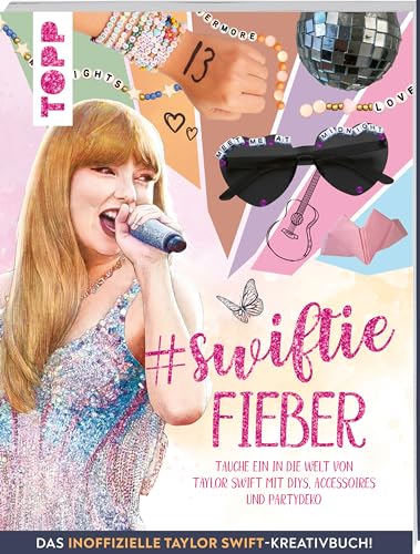 Swiftie Fieber - Das inoffizielle Taylor Swift-Kreativbuch!: Tauche ein in die Welt von Taylor Swift mit DIYs, Accessoires und Partydeko Swiftie Fieber - Das inoffizielle Taylor Swift-Kreativbuch!: Tauche ein in die Welt von Taylor Swift mit DIYs, Accessoires und Partydeko