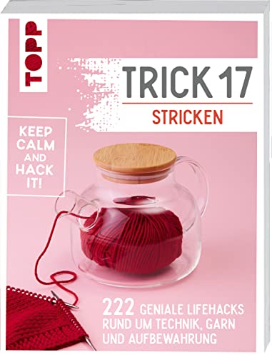 Trick 17 Stricken: 222 geniale Hacks rund um Technik, Garn und Aufbewahrung von Frech