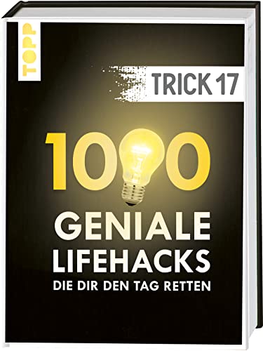 Trick 17. 1000 geniale Lifehacks, die dir den Tag retten: Haushalt, Wohnen, Heimwerken, Gartenarbeit, Gesundheit und Nachhaltigkeit. Inkl. Register und FAQ-Seiten von TOPP