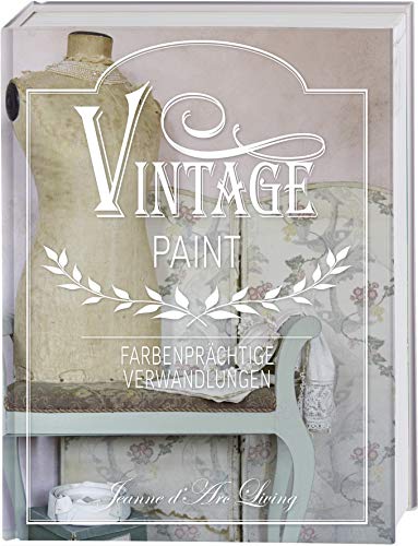 Vintage Paint: Farbenprächtige Verwandlungen. Wohnideen mit Kreidefarbe im French Nordic Style Vintage Paint: Farbenprächtige Verwandlungen. Wohnideen mit Kreidefarbe im French Nordic Style