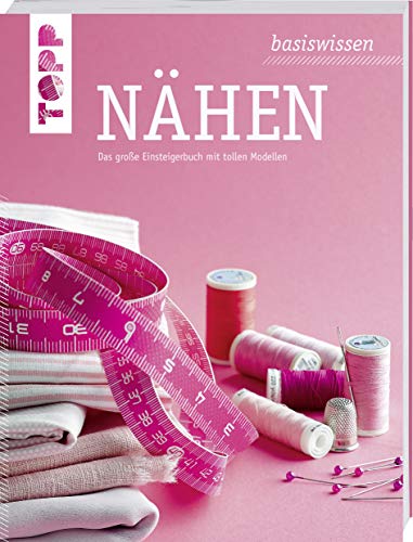 basiswissen Nähen: Das große Einsteigerbuch mit tollen Modellen. Aktualisierte Neuausgabe basiswissen Nähen: Das große Einsteigerbuch mit tollen Modellen. Aktualisierte Neuausgabe von Frech