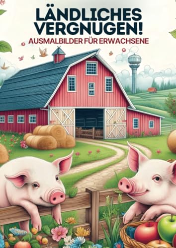 Malen für Erwachsene - Ländliches Vergnugen: 25 Malvorlagen für stundenlange Entspannung von Bookmundo