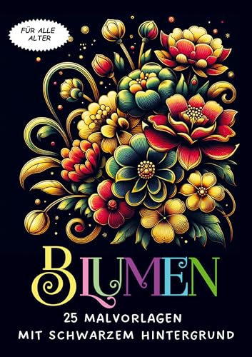 Malvorlagen mit schwarzem Hintergrund - Blumen: Ausmalen für Erwachsene und ältere Teenager mit 25 Malseiten für stundenlange Entspannung von Bookmundo
