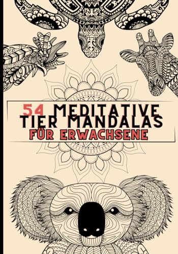 Das Tier Mandala Malbuch für Erwachsene: 54 wunderschöne Tier Mandalas zur Entspannung, Stressabbau und Achtsamkeitstraining - Tier Mandalas für ... (Meditativer Ausmalspaß für Erwachsene)