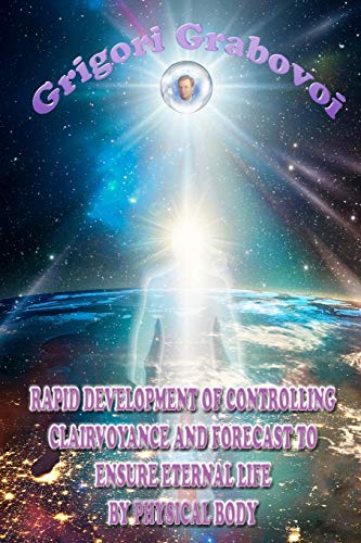 RAPID DEVELOPMENT OF CONTROLLING CLAIRVOYANCE AND FORECAST TO ENSURE ETERNAL LIFE BY PHYSICAL BODY RAPID DEVELOPMENT OF CONTROLLING CLAIRVOYANCE AND FORECAST TO ENSURE ETERNAL LIFE BY PHYSICAL BODY von Independently Published