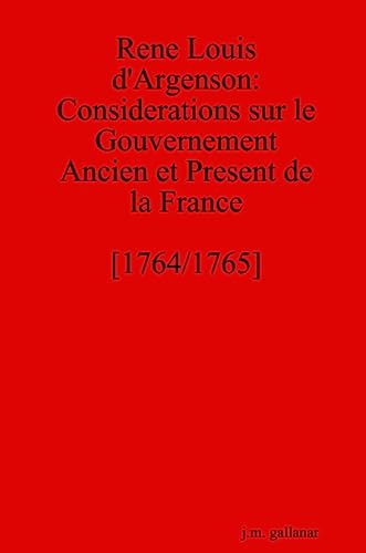 Rene Louis d'Argenson: Considerations sur le Gouvernement Ancien et Present de la France [1764/1765]