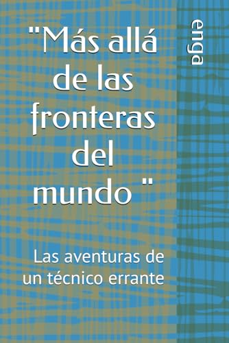"Más allá de las fronteras del mundo: las aventuras de un técnico errante". von Independently published
