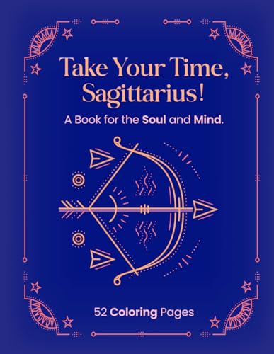 TAKE YOUR TIME, SAGITTARIUS!: A Book for the Soul and Mind. von Independently published