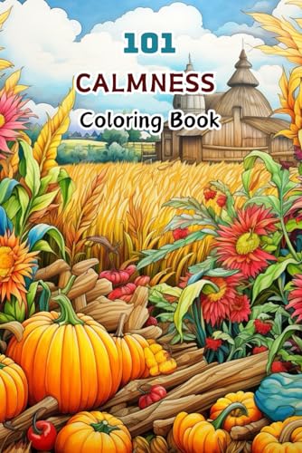 101 CALMNESS Coloring Book: Relaxing to Calm your Mind and Stress Relief — Beautiful Designs of Animals, Landscape, Beach, House, Birds, Flowers