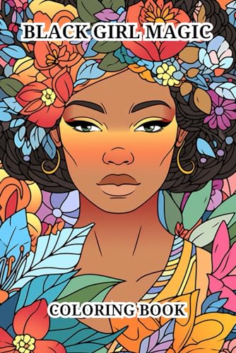 Black Girl Magic Coloring Book: Great Featuring Beautiful African American Women Portrait With Flowers, Leaves, Bird And More!