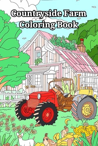 Countryside Farm Coloring Book: Peaceful Country Farm Houses, Charming Animals, Interiors, Machinery and Relaxing Landscapes
