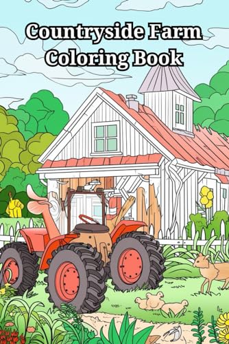 Countryside Farm Coloring Book: Peaceful Country Houses, Charming Animals, Interiors, Machinery and Relaxing Landscapes