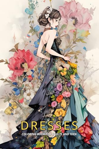 Dresses Coloring Book For Adults And Teen: 50 designs of Wedding Dresses, Modern and Vintage Fitted Dresses, Floral ... Relaxation