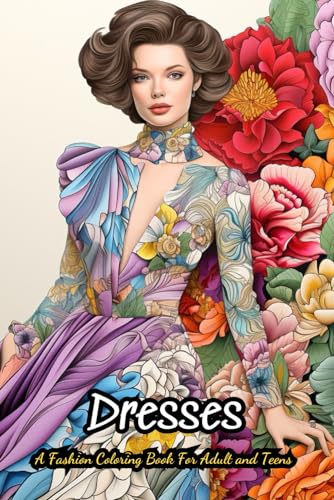 Dresses Coloring Book For Adults: 40 Vintage and Modern Designs, Floral Patterns, Summer Dresses, Victorian Gowns
