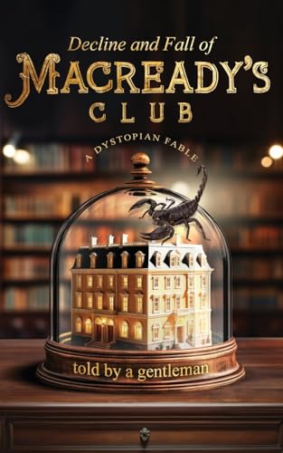 Decline & Fall of Macready's Club: A dystopian fable told by a gentleman von aSys Publishing