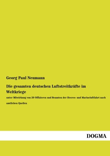 Die gesamten deutschen Luftstreitkraefte im Weltkriege: unter Mitwirkung von 29 Offizieren und Beamten der Heeres- und Marineluftfahrt nach amtlichen Quellen Die gesamten deutschen Luftstreitkraefte im Weltkriege: unter Mitwirkung von 29 Offizieren und Beamten der Heeres- und Marineluftfahrt nach amtlichen Quellen von DOGMA. in Europäischer Hochschulverlag GmbH & Company KG