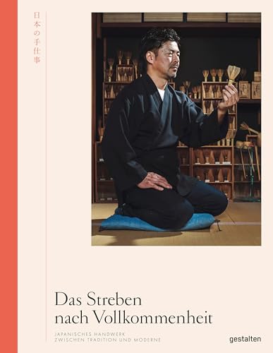 Das Streben nach Vollkommenheit: Japanisches Handwerk zwischen Tradition und Moderne von Gestalten