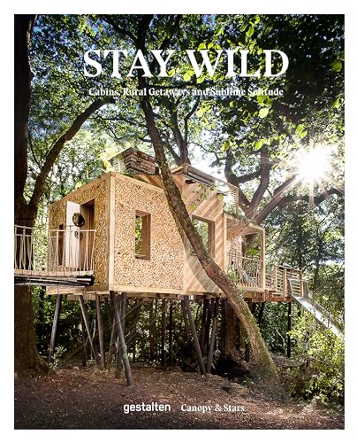 Stay Wild: Cabins, Rural Getaways, and Sublime Solitude von Gestalten