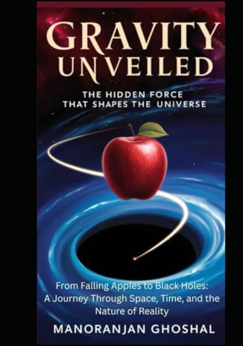 Gravity Unveiled: The Hidden Force That Shapes the Universe: From Falling Apples to Black Holes: A Journey Through Space, Time, and the Nature of Reality Gravity Unveiled: The Hidden Force That Shapes the Universe: From Falling Apples to Black Holes: A Journey Through Space, Time, and the Nature of Reality von Independently published