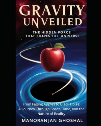Gravity Unveiled: The Hidden Force That Shapes the Universe: From Falling Apples to Black Holes: A Journey Through Space, Time, and the Nature of Reality Gravity Unveiled: The Hidden Force That Shapes the Universe: From Falling Apples to Black Holes: A Journey Through Space, Time, and the Nature of Reality von Independently published