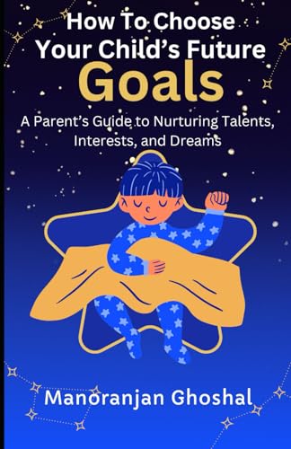How to Choose Your Child’s Future Goals: A Parent’s Guide to Nurturing Talents, Interests, and Dreams How to Choose Your Child’s Future Goals: A Parent’s Guide to Nurturing Talents, Interests, and Dreams von Independently published