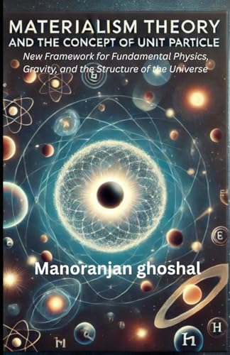 Materialism Theory and the Concept of Unit Particles: A New Framework for Fundamental Physics, Gravity, and the Structure of the Universe Materialism Theory and the Concept of Unit Particles: A New Framework for Fundamental Physics, Gravity, and the Structure of the Universe von Independently published