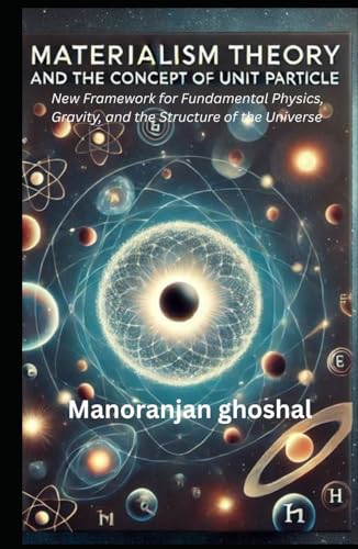 Materialism Theory and the Concept of Unit Particles: A New Framework for Fundamental Physics, Gravity, and the Structure of the Universe Materialism Theory and the Concept of Unit Particles: A New Framework for Fundamental Physics, Gravity, and the Structure of the Universe von Independently published