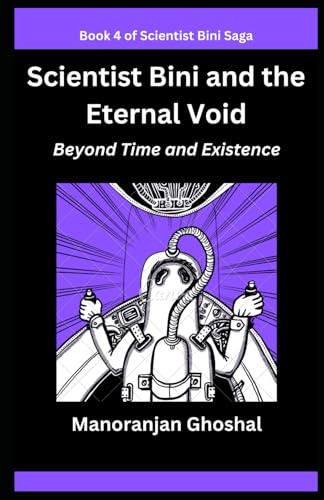 Scientist Bini and the Eternal Void: Beyond Time and Existence (Scientist Bini Saga, Band 4) von Independently published
