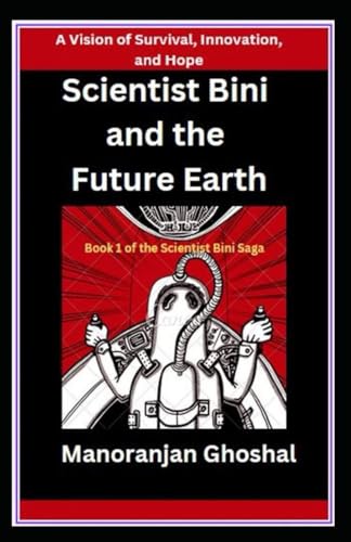 Scientist Bini and the Future Earth: A Vision of Survival, Innovation, and Hope (Scientist Bini Saga, Band 1) von Independently published