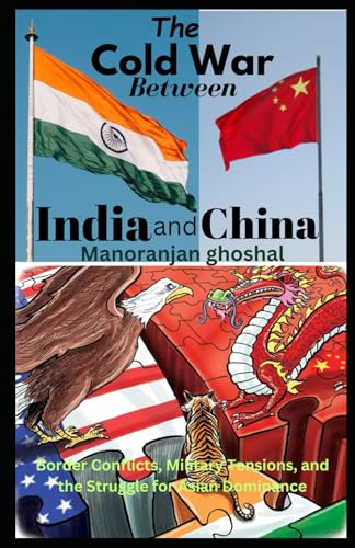 The Cold War Between India and China: Border Conflicts, Military Tensions, and the Struggle for Asian Dominance The Cold War Between India and China: Border Conflicts, Military Tensions, and the Struggle for Asian Dominance von Independently published