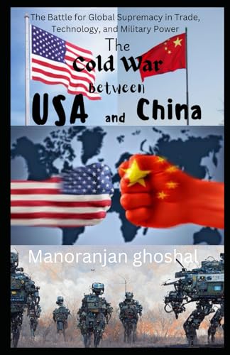 The Cold War Between USA and China: The Battle for Global Supremacy in Trade, Technology, and Military Power The Cold War Between USA and China: The Battle for Global Supremacy in Trade, Technology, and Military Power von Independently published