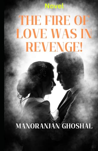 The Fire of Love was in Revenge!: Novel The Fire of Love was in Revenge!: Novel von Independently published