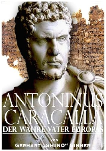 Antoninus Caracalla der wahre Vater Europas Antoninus Caracalla der wahre Vater Europas von epubli