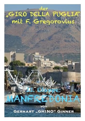 Der "GIRO DELLA PUGLIA" mit Ferdinand Gregorovius / der "GIRO DELLA PUGLIA" mit F.Gregorovius III.: II. Etappe: MANFREDONIA Der "GIRO DELLA PUGLIA" mit Ferdinand Gregorovius / der "GIRO DELLA PUGLIA" mit F.Gregorovius III.: II. Etappe: MANFREDONIA