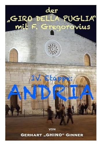 Der "GIRO DELLA PUGLIA" mit Ferdinand Gregorovius / der "GIRO DELLA PUGLIA" mit F.Gregorovius V.: IV. Etappe: ANDRIA Der "GIRO DELLA PUGLIA" mit Ferdinand Gregorovius / der "GIRO DELLA PUGLIA" mit F.Gregorovius V.: IV. Etappe: ANDRIA