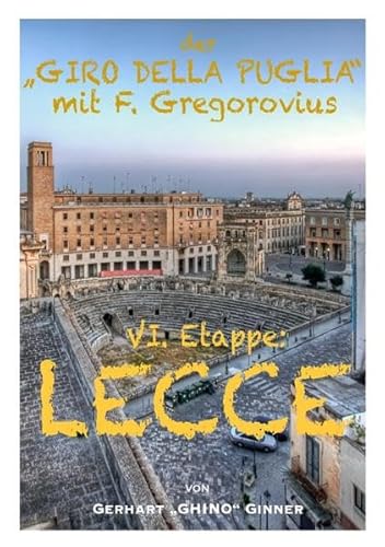Der "GIRO DELLA PUGLIA" mit Ferdinand Gregorovius / der "GIRO DELLA PUGLIA" mit F.Gregorovius VII.: VI. Etappe: LECCE Der "GIRO DELLA PUGLIA" mit Ferdinand Gregorovius / der "GIRO DELLA PUGLIA" mit F.Gregorovius VII.: VI. Etappe: LECCE