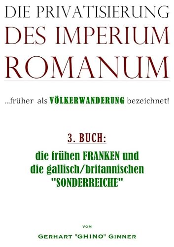 Die Privatisierung des Imperium Romanum / die Privatisierung des Imperium Romanum III.: die frühen FRANKEN und die gallisch/britannischen "SONDERREICHE" Die Privatisierung des Imperium Romanum / die Privatisierung des Imperium Romanum III.: die frühen FRANKEN und die gallisch/britannischen "SONDERREICHE"