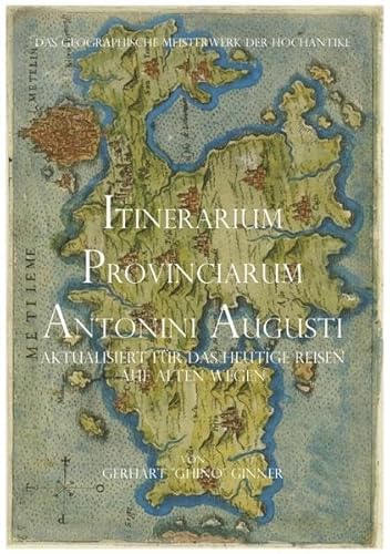 Itinerarium Provinciarum Antonini Augusti: Das geographische Meisterwerk der Hochantike aktualisiert für das heutige Reisen auf alten Wegen. Itinerarium Provinciarum Antonini Augusti: Das geographische Meisterwerk der Hochantike aktualisiert für das heutige Reisen auf alten Wegen.