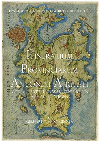 Itinerarium Provinciarum Antonini Augusti: Das geographische Meisterwerk der Hochantike aktualisiert für das heutige Reisen auf alten Wegen. Itinerarium Provinciarum Antonini Augusti: Das geographische Meisterwerk der Hochantike aktualisiert für das heutige Reisen auf alten Wegen.
