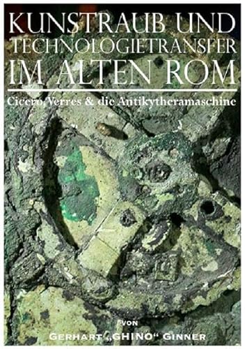 Kunstraub und Technologietransfer im alten Rom: Cicero, Verres & die Antikytheramaschine Kunstraub und Technologietransfer im alten Rom: Cicero, Verres & die Antikytheramaschine