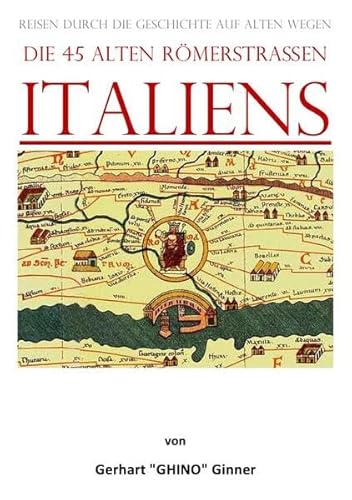 die 45 alten Römerstraßen Italiens: Reisen durch die Geschichte auf alten Wegen die 45 alten Römerstraßen Italiens: Reisen durch die Geschichte auf alten Wegen