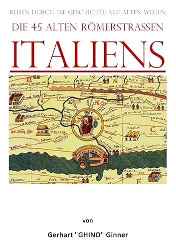die 45 alten Römerstraßen Italiens: Reisen durch die Geschichte auf alten Wegen