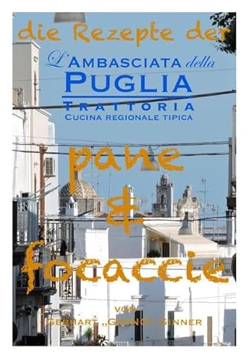 die Rezepte der L'Ambasciata della Puglia / die Rezepte der L'Ambasciata della Puglia I.: pane & focaccie die Rezepte der L'Ambasciata della Puglia / die Rezepte der L'Ambasciata della Puglia I.: pane & focaccie