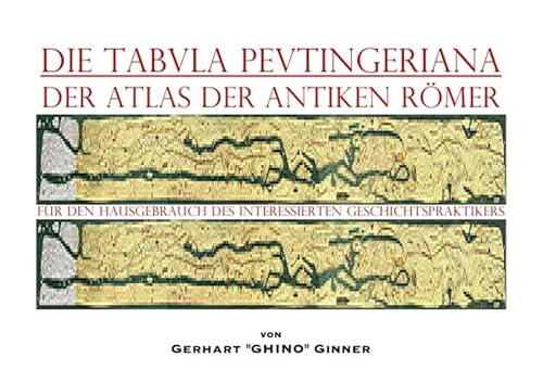 die TABVLA PEVTINGERIANA der Atlas der antiken Römer: Für den Hausgebrauch des interessierten Geschichtspraktikers