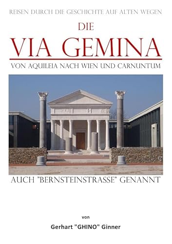 die Via Gemina von Aquileia nach Wien und Carnuntum: auch "Bernsteinstraße" genannt die Via Gemina von Aquileia nach Wien und Carnuntum: auch "Bernsteinstraße" genannt