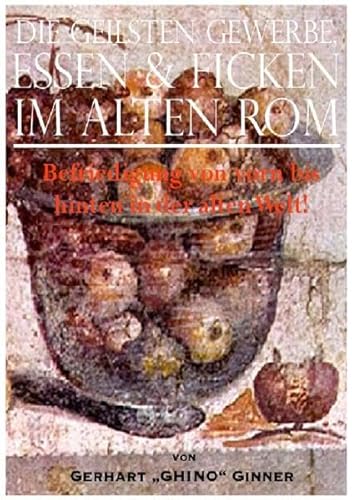 die geilsten Gewerbe, Essen & Ficken im alten Rom: Befriedigung von vorn bis hinten in der alten Welt! die geilsten Gewerbe, Essen & Ficken im alten Rom: Befriedigung von vorn bis hinten in der alten Welt!