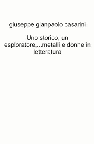 Uno storico, un esploratore,…metalli e donne in letteratura (La community di ilmiolibro.it) von ilmiolibro self publishing