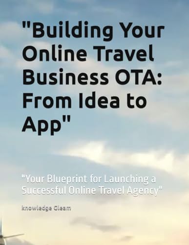 "Building Your Online Travel Business OTA: From Idea to App": "Your Blueprint for Launching a Successful Online Travel Agency" von Independently published