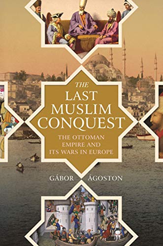 The Last Muslim Conquest: The Ottoman Empire and Its Wars in Europe von Princeton University Press