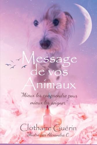 Message de vos animaux: Mieux les comprendre pour mieux les soigner Message de vos animaux: Mieux les comprendre pour mieux les soigner von autoédition